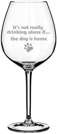 20 oz Jumbo Wine Glass, Funny It's Not Really Drinking Alone If the Dog Is Home
