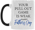 Your Pull Out Game Is Weak Happy Father's Day Mug - Funny Quote Morphing Changing Color Heat Reveal Coffee Tea Cup