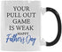 Your Pull Out Game Is Weak Happy Father's Day Mug - Funny Quote Morphing Changing Color Heat Reveal Coffee Tea Cup