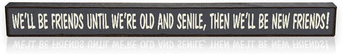 My Word! We'll Be Friends Until We're Old Skinny Wooden Sign, Blue With Cream Lettering, 1.5 x 16"