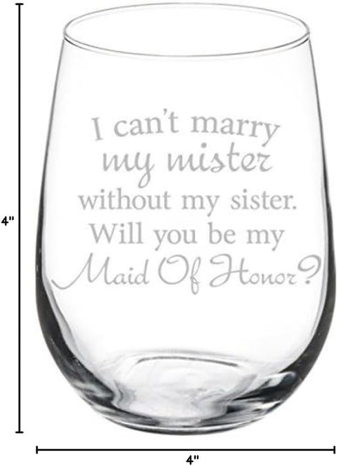 Wine Glass Goblet I Can't Marry My Mister Without My Sister Maid of Honor Proposal, 17 oz Stemless