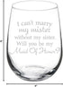 Wine Glass Goblet I Can't Marry My Mister Without My Sister Maid of Honor Proposal, 17 oz Stemless