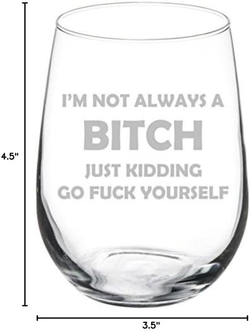 MIP Funny Wine Glass Goblet - I'm Not Always A B*tch Just Kidding (17 oz Stemless)