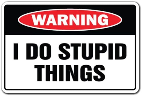 I DO Stupid Things Warning Sign, dope Dopey Dumb Idiot | Indoor/Outdoor | 20" Tall
