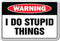 I DO Stupid Things Warning Sign, dope Dopey Dumb Idiot | Indoor/Outdoor | 20" Tall