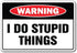 I DO Stupid Things Warning Sign, dope Dopey Dumb Idiot | Indoor/Outdoor | 20" Tall