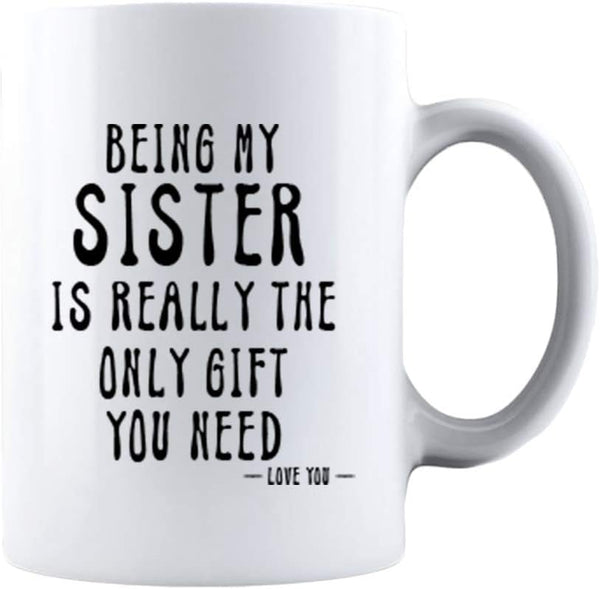 KROPSIS Being My Sister Is Really The Only Gift You Need - Funny Sarcastic Ceramic Coffee Mug, White