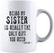 KROPSIS Being My Sister Is Really The Only Gift You Need - Funny Sarcastic Ceramic Coffee Mug, White