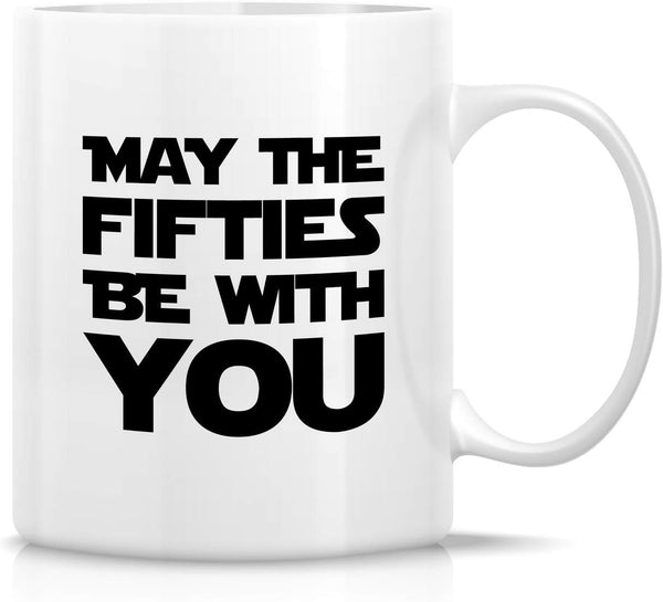 Retreez Funny Mug - May The Fifties Be With You, 11 Oz Ceramic Tea Coffee Mug, 50th Birthday Gag Gift