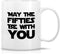 Retreez Funny Mug - May The Fifties Be With You, 11 Oz Ceramic Tea Coffee Mug, 50th Birthday Gag Gift