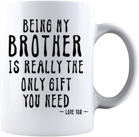 Kropsis Ceramic Coffee Mug - Being My Brother Is Really The Only Gift You Need - Love You - White