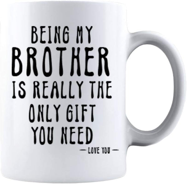 Kropsis Ceramic Coffee Mug - Being My Brother Is Really The Only Gift You Need - Love You - White