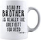 Kropsis Ceramic Coffee Mug - Being My Brother Is Really The Only Gift You Need - Love You - White
