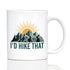 I'd Hike That Coffee Mug - Fun Hiking Themed Decor and Gifts for Hikers - 11oz White Ceramic