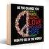 Be The Change You Wish To See in the World Wooden Sign