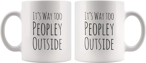 Funny Mug for Introvert Anti-Social People, It's Way Too Peopley Outside Gift Cup, 11 oz White Ceramic Sarcastic
