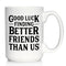 Good Luck Finding Better Friends Than Us - Large 15oz White Ceramic Mug - Funny Coffee Gifts for Friends Moving Away