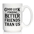 Good Luck Finding Better Friends Than Us - Large 15oz White Ceramic Mug - Funny Coffee Gifts for Friends Moving Away