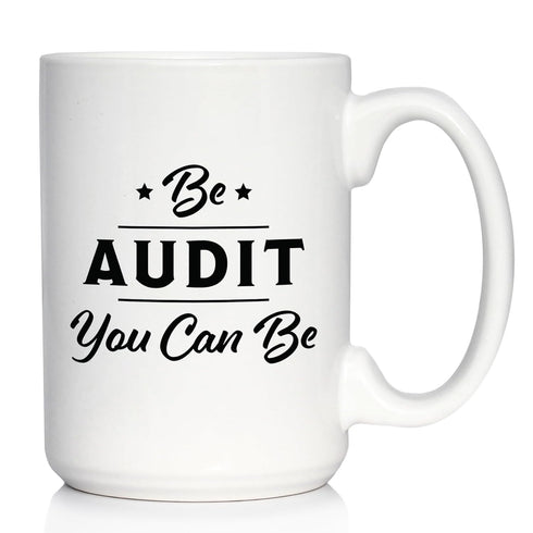 Be Audit You Can Be - Funny Accounting Coffee Mug Gift for Accountants - Large 15oz White Ceramic Mug