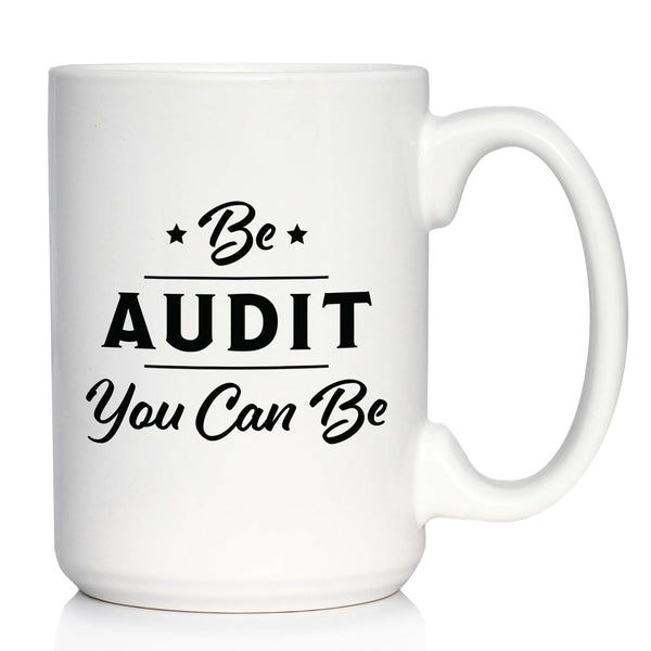 Be Audit You Can Be - Funny Accounting Coffee Mug Gift for Accountants - Large 15oz White Ceramic Mug