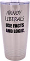 Rogue River Tactical Funny Annoy Liberals Use Facts and Logic, 20 Ounce Large Stainless Steel Travel Tumbler Mug
