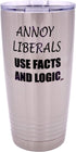 Rogue River Tactical Funny Annoy Liberals Use Facts and Logic, 20 Ounce Large Stainless Steel Travel Tumbler Mug