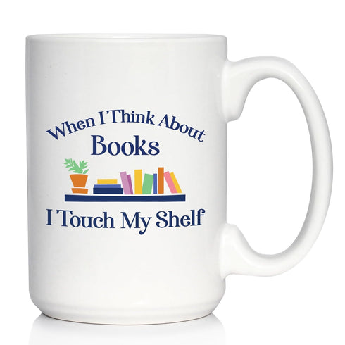 When I Think About Books I Touch My Shelf - Large 15oz White Ceramic Mug - Funny Book Club Gifts for Readers