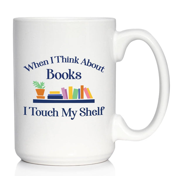 When I Think About Books I Touch My Shelf - Large 15oz White Ceramic Mug - Funny Book Club Gifts for Readers