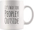Funny Mug for Introvert Anti-Social People, It's Way Too Peopley Outside Gift Cup, 11 oz White Ceramic Sarcastic