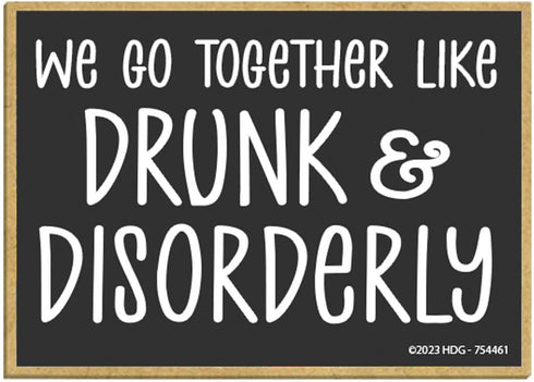 Honey Dew Gifts Funny Bar Magnet, We Go Together Like Drunk and Disorderly, 3.5 inch by 2.5 inch, Made in USA.