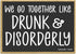 Honey Dew Gifts Funny Bar Magnet, We Go Together Like Drunk and Disorderly, 3.5 inch by 2.5 inch, Made in USA.