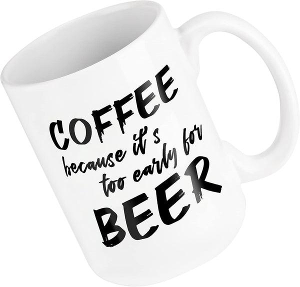 Cool 15oz Novelty Coffee Mug, “Too Early for Beer”; Funny Ceramic Gift for Father, Boss, or Best Friend