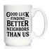 Good Luck Finding Better Neighbors Than Us - Funny Coffee Mug Gifts for Neighbors Moving Away, Large 15oz White Ceramic