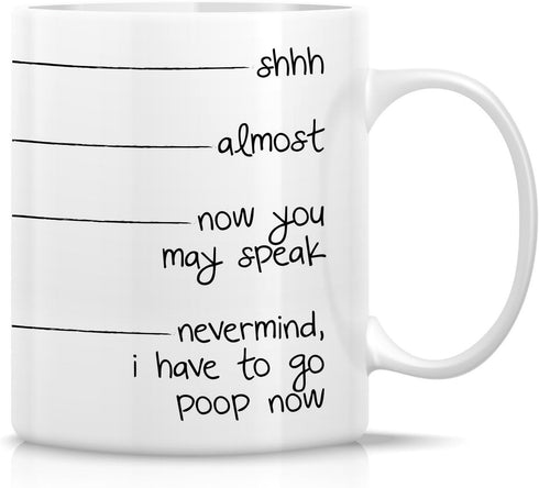 Retreez Funny Mug - shhh, almost, now you may speak, I have to go poop 11 Oz Ceramic Coffee Mugs - Funny Birthday Gifts