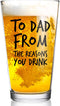 To Dad From the Reasons You Drink Funny Dad Beer Glass - 16 oz USA MADE Glass - Best Dad Ever Gift