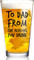 To Dad From the Reasons You Drink Funny Dad Beer Glass - 16 oz USA MADE Glass - Best Dad Ever Gift