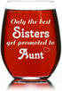 Only the Best Sisters Get Promoted to Aunt Stemless Wine Glass - Sister, Aunt Themed Gift for Women - 17 oz