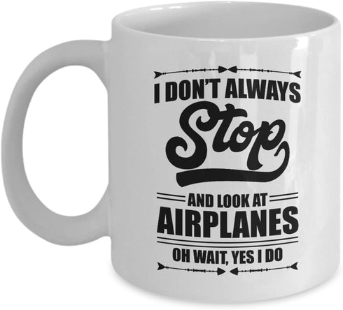 I Don't Always Stop And Look At Airplanes Funny Aviation Coffee & Tea Mug - 11oz for Pilots & Lovers