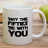 Retreez Funny Mug - May The Fifties Be With You, 11 Oz Ceramic Tea Coffee Mug, 50th Birthday Gag Gift