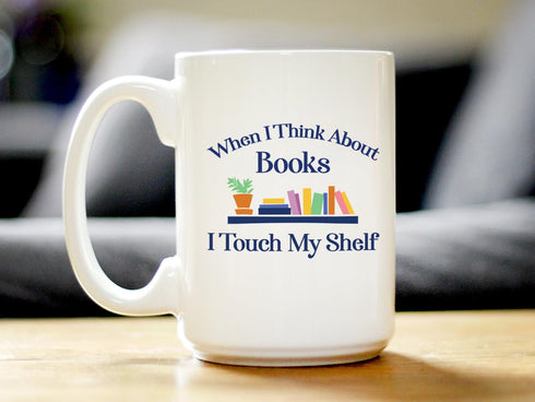 When I Think About Books I Touch My Shelf Coffee Mug - Funny Book Club Gifts for Readers - Large 15oz White Ceramic Mug