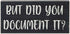 Funny Office Desk Decor - Rustic Wooden Box Sign, "But Did You Document It?" Home Office Decoration