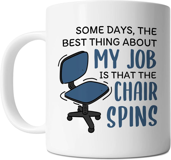 Office Mug - Some Days The Best Thing About My Job Is The Chair Spins, Funny Gift Idea, White 11oz Ceramic