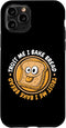 iPhone 11 Pro Case, Trust Me I Bake Bread, Bread Maker, Bread Dough, Bread Baker