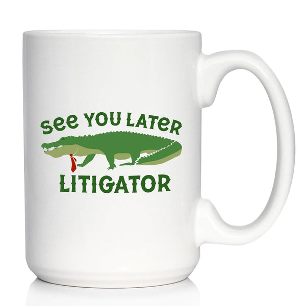See You Later Litigator Coffee Mug, Funny Lawyer Gifts for Attorneys, Large 15oz White Ceramic