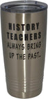 Rogue River Tactical 20 Oz. Funny History Teacher Travel Tumbler Mug Cup w/Lid - Vacuum Insulated Gift