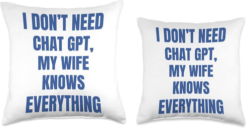 I Don't Need Chat GPT My Wife Knows Everything Throw Pillow, 16x16, Multicolor