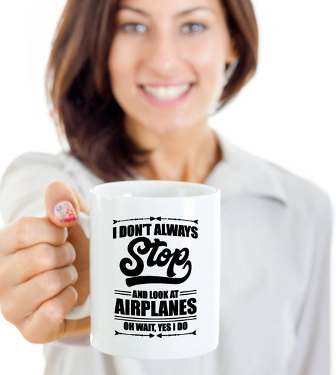 I Don't Always Stop And Look At Airplanes Funny Aviation Coffee & Tea Mug - 11oz for Pilots & Lovers