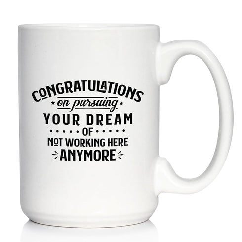 Congratulations on Pursuing Your Dream Coffee Mug - Funny Boss or Coworker Leaving Gift - Large 15oz White