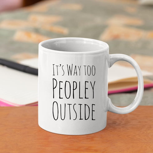 Funny Mug for Introvert Anti-Social People, It's Way Too Peopley Outside Gift Cup, 11 oz White Ceramic Sarcastic