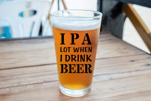 IPA A Lot When I Drink Beer Funny Gift Glasses, Pint Lover Glass Mug, Novelty Beer Stein
